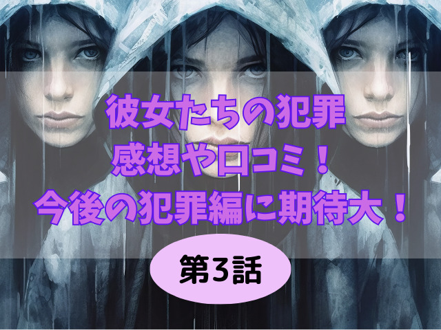 彼女たちの犯罪3話の感想考察や口コミ！今後の犯罪編に期待大！